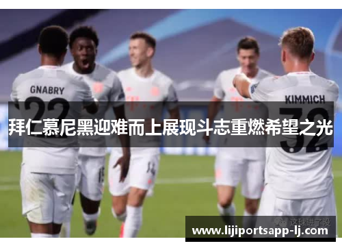 拜仁慕尼黑迎难而上展现斗志重燃希望之光