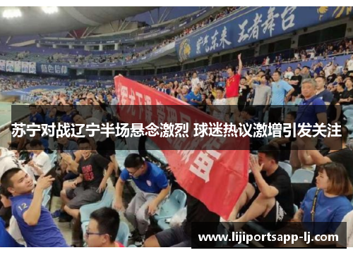 苏宁对战辽宁半场悬念激烈 球迷热议激增引发关注