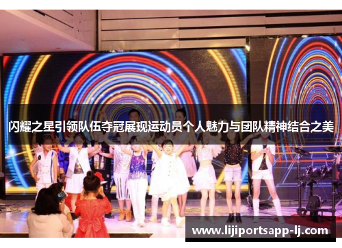 闪耀之星引领队伍夺冠展现运动员个人魅力与团队精神结合之美