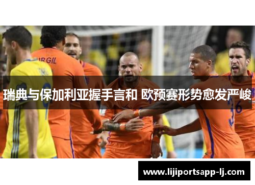 瑞典与保加利亚握手言和 欧预赛形势愈发严峻