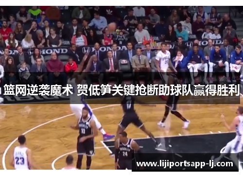 篮网逆袭魔术 贺低笋关键抢断助球队赢得胜利
