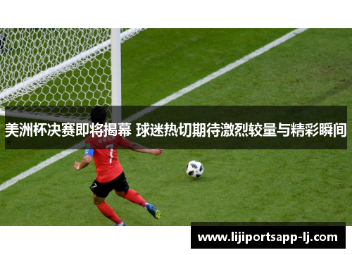 美洲杯决赛即将揭幕 球迷热切期待激烈较量与精彩瞬间