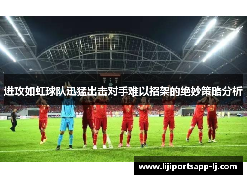 进攻如虹球队迅猛出击对手难以招架的绝妙策略分析