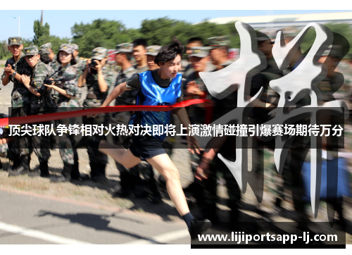 顶尖球队争锋相对火热对决即将上演激情碰撞引爆赛场期待万分