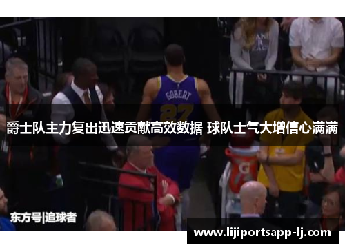 爵士队主力复出迅速贡献高效数据 球队士气大增信心满满