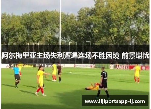 阿尔梅里亚主场失利遭遇连场不胜困境 前景堪忧