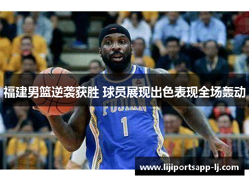 福建男篮逆袭获胜 球员展现出色表现全场轰动